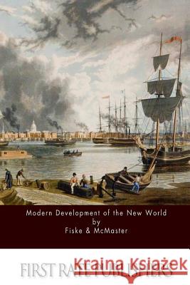 Modern Development of the New World John Fiske John McMaster 9781533089717 Createspace Independent Publishing Platform