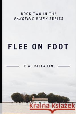 Pandemic Diary: Flee on Foot K. W. Callahan 9781533089748 Createspace Independent Publishing Platform
