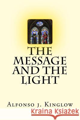 The Message and the Light Prof Alfonso J. Kinglo 9781533090256 Createspace Independent Publishing Platform