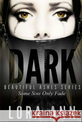 Dark (Beautiful Ashes Series, Book 1) Lora Ann Lucian Bane 9781533090287 Createspace Independent Publishing Platform