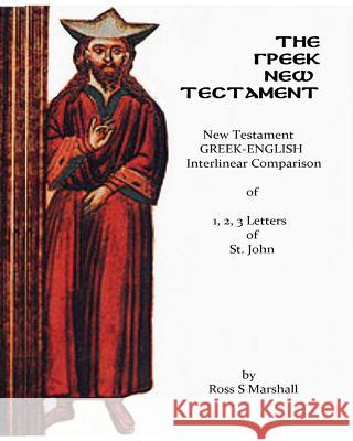 The New Testament Greek-English Interlinear Comparison of 1, 2, 3, Letters of St. Jo Ross S. Marshall 9781533090720