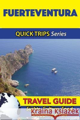 Fuerteventura Travel Guide (Quick Trips Series): Sights, Culture, Food, Shopping & Fun Shane Whittle 9781533090768 Createspace Independent Publishing Platform