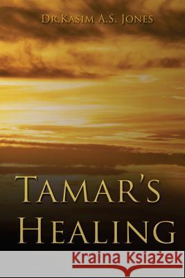 Tamar's Healing: Out of the Darkness of Desolation into the Light of God's Glorious Love Jones Ed D., Kasim Ali Sidney 9781533091796 Createspace Independent Publishing Platform