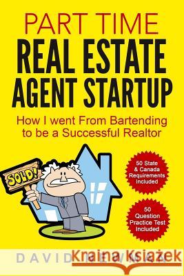 Part Time Real Estate Agent StartUp: How I went From Bartending to be a Successful Realtor Newman, David 9781533092014