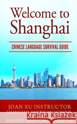 Welcome to Shanghai: Chinese Language Survival Guide Joan Xu Shanghai American School 9781533094186 Createspace Independent Publishing Platform