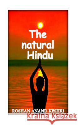 The Natural Hindu: Hinduism Beliefs about Nature Roshan Anand Keshri 9781533095107 Createspace Independent Publishing Platform