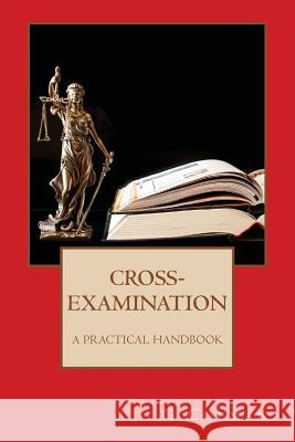 Cross-Examination: A Practical Handbook G. Colman 9781533096500 Createspace Independent Publishing Platform