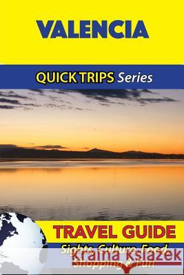 Valencia Travel Guide (Quick Trips Series): Sights, Culture, Food, Shopping & Fun Shane Whittle 9781533097231 Createspace Independent Publishing Platform