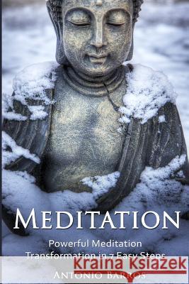 Meditation: Powerful Meditation Transformation in 7 Easy Steps Antonio Barros 9781533098528 Createspace Independent Publishing Platform