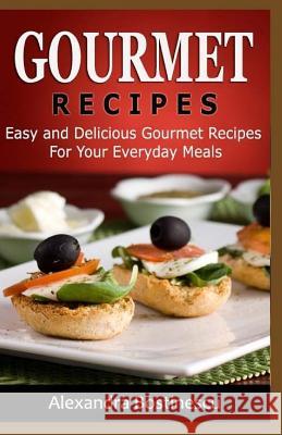 Gourmet Recipes: Easy and Delicious Gourmet Recipes For Your Everyday Meals Bostinescu, Alexandra 9781533098726 Createspace Independent Publishing Platform