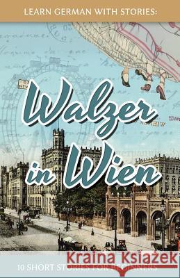 Learn German With Stories: Walzer in Wien - 10 Short Stories For Beginners Klein, André 9781533098849