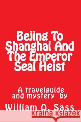 Bejing To Shanghai And The Emperor Seal Heist Sass, William O. 9781533099839 Createspace Independent Publishing Platform