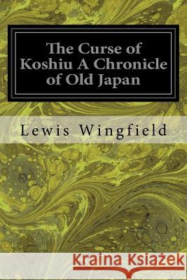 The Curse of Koshiu A Chronicle of Old Japan Wingfield, Lewis 9781533101006