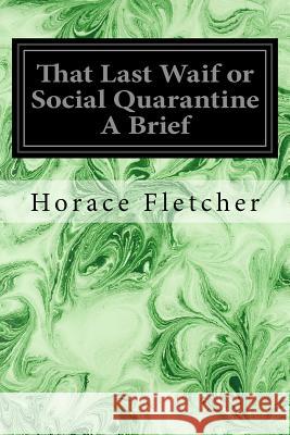 That Last Waif or Social Quarantine A Brief Fletcher, Horace 9781533101044 Createspace Independent Publishing Platform