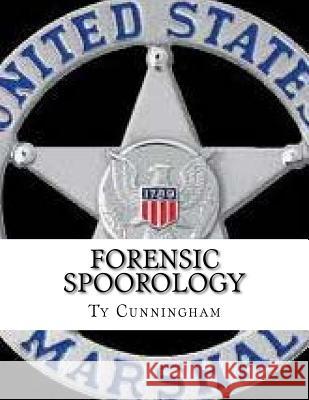 Forensic Spoorology: Seeing and Understanding Human Behavior Through Observation, Classification and Interpretation of Spoor Evidence Ty Cunningham 9781533101846 Createspace Independent Publishing Platform