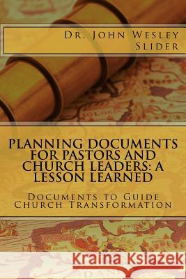 Planning Documents for Pastors and Church Leaders: A Lesson Learned Dr John Wesley Slider 9781533102171 Createspace Independent Publishing Platform