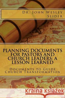 Planning Documents for Pastors and Church Leaders: A Lesson Learned Dr John Wesley Slider 9781533102171