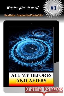 All My Befores and Afters Stephen Donald Huff, Dr 9781533104076 Createspace Independent Publishing Platform