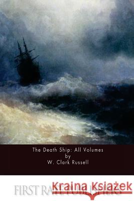 The Death Ship: All Volumes W. Clark Russell 9781533105080 Createspace Independent Publishing Platform