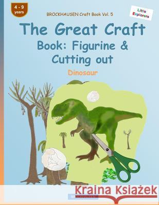 BROCKHAUSEN Craft Book Vol. 5 - The Great Craft Book: Figurine & Cutting out: Dinosaur Golldack, Dortje 9781533105592 Createspace Independent Publishing Platform
