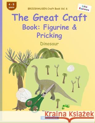BROCKHAUSEN Craft Book Vol. 6 - The Great Craft Book: Figurine & Pricking: Dinosaur Golldack, Dortje 9781533105646 Createspace Independent Publishing Platform