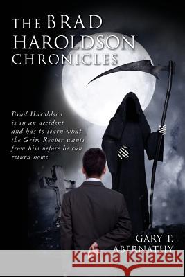 The Brad Haroldson Chronicles: Brad Haroldson is in an accident and has to learn what the Grim Reaper wants from him before he can return home Abernathy, Gary T. 9781533107749 Createspace Independent Publishing Platform