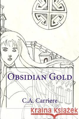 Obsidian Gold C. a. Carriere 9781533107855 Createspace Independent Publishing Platform