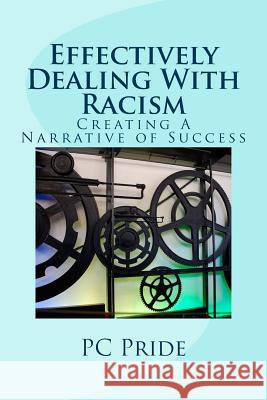 Effectively Dealing With Racism: Creating A Narrative of Success Pride, Pc 9781533108630 Createspace Independent Publishing Platform