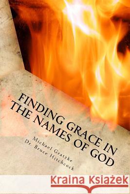 Finding Grace in the Names of God: God's Grace: Past, Present, and Future Michael Gratzke Bruce Hitchcock 9781533110466 Createspace Independent Publishing Platform
