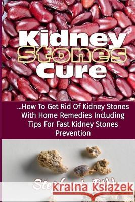 Kidney Stones Cure: How to Get Rid of Kidney Stones with Home Remedies Including the Tips for Kidney Stones Prevention and Treatment! Stephanie Ridd 9781533111432 Createspace Independent Publishing Platform