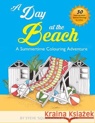 A Day At The Beach: A Summertime Coloring Adventure by Squidoodle Turner, Steve 9781533113085