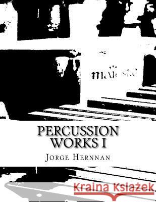 Percussion Works I Jorge Hernnan 9781533113191 Createspace Independent Publishing Platform