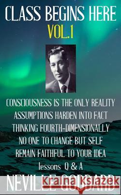 Neville Goddard: Class Begins Here Vol.1 (Five lectures with questions and answers) Goddard, Neville 9781533115003 Createspace Independent Publishing Platform