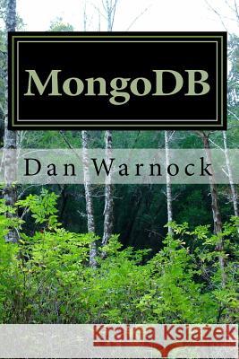 MongoDB: Learn MongoDB in a simple way! Warnock, Dan 9781533115058 Createspace Independent Publishing Platform