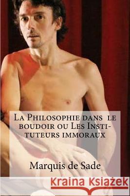 La Philosophie dans le boudoir ou Les Insti- tuteurs immoraux De Sade, Marquis 9781533116192 Createspace Independent Publishing Platform