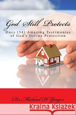 God Still Protects: Docs Amazing Testimonies of Gods Divine Protection Michael H. Yeager Dr Michael H. Yeager 9781533116772 Createspace Independent Publishing Platform