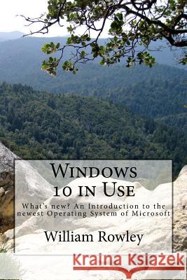 Windows 10 in Use: What's new? An Introduction to the newest Operating System of Microsoft Rowley, William 9781533116826 Createspace Independent Publishing Platform