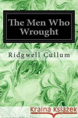 The Men Who Wrought Ridgwell Cullum 9781533117908