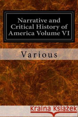 Narrative and Critical History of America Volume VI Various                                  Justin Winsor 9781533118684 Createspace Independent Publishing Platform