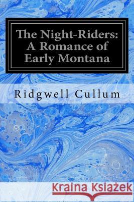 The Night-Riders: A Romance of Early Montana Ridgwell Cullum 9781533118769