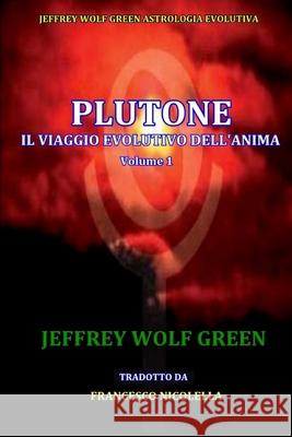 Plutone IL Viaggio Evolutivo Dell'Anima Volume 1 Jeffrey Wolf Green, Francesco Nicolella 9781533119018