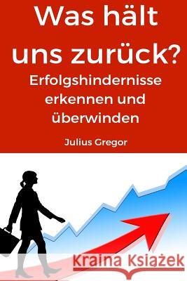 Was Hält Uns Zurück?: Erfolgshindernisse Erkennen Und Überwinden Klein, Uwe 9781533119254 Createspace Independent Publishing Platform