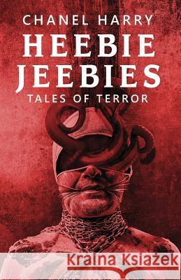 Heebie Jeebies: Tales of Terror Chanel Harry 9781533119292 Createspace Independent Publishing Platform