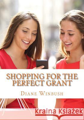 Shopping For The Perfect Grant: Grant Applications Winbush, Diane M. 9781533122360 Createspace Independent Publishing Platform