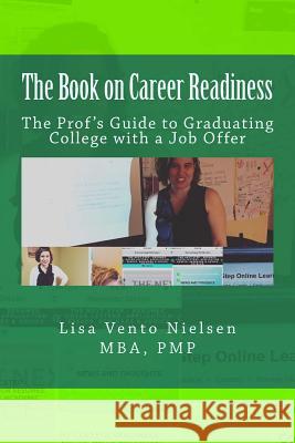 The Book on Career Readiness: The Prof's Guide to Graduating College with a Job Offer Lisa Vent 9781533122612