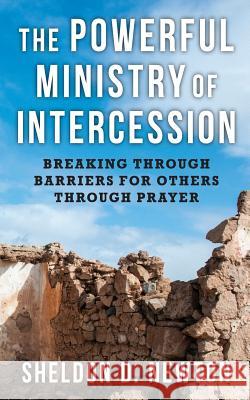 The Powerful Ministry Of Intercession: Breaking Through Barriers For Others Newton, Sheldon D. 9781533123596 Createspace Independent Publishing Platform