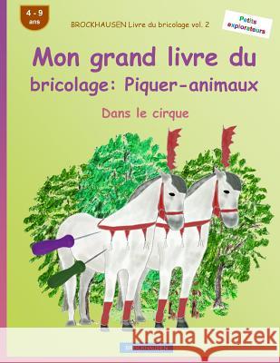BROCKHAUSEN Livre du bricolage vol. 2 - Mon grand livre du bricolage: Piquer-animaux: Dans le cirque Golldack, Dortje 9781533123732 Createspace Independent Publishing Platform