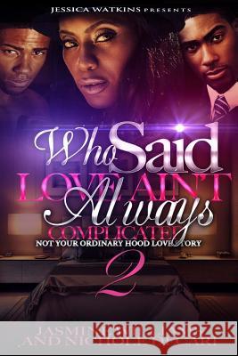 Who Said Love Ain't Always Complicated 2 (THE FINALE): Not Your Ordinary Hood Love Story Decari, Nichole 9781533123749 Createspace Independent Publishing Platform