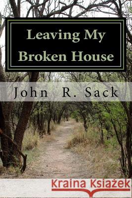 Leaving My Broken House John Richard Sack 9781533123930 Createspace Independent Publishing Platform