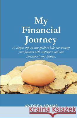My Financial Journey: A simple step-by-step guide to help you manage your finances with confidence and ease throughout your lifetime. Adams, Andrea 9781533124579
